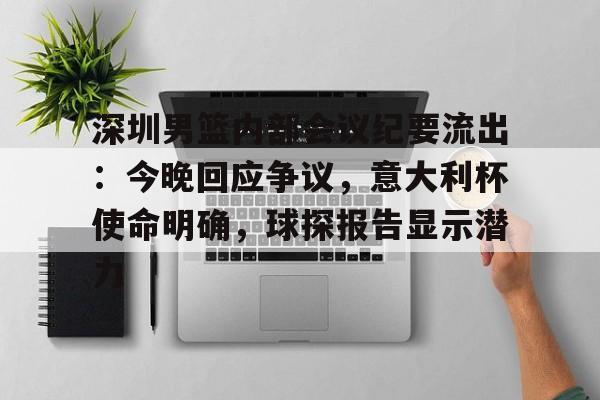 lol下载-深圳男篮内部会议纪要流出：今晚回应争议，意大利杯使命明确，球探报告显示潜力(足球及时比分球探网)